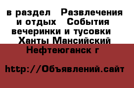  в раздел : Развлечения и отдых » События, вечеринки и тусовки . Ханты-Мансийский,Нефтеюганск г.